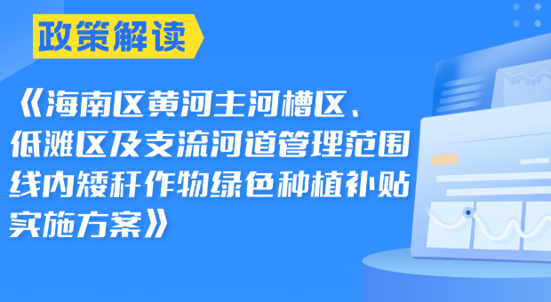 关于《海南区黄河主河槽区、低滩区及支流河道管理范围线内矮秆作物绿色种植补贴实施方案》的政策解读
